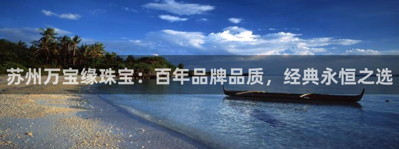 新宝5测速在线：苏州万宝缘珠宝：百年品牌品质，经典永恒之选