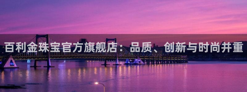 p5r新宝魔：百利金珠宝官方旗舰店：品质、创新与时尚并重