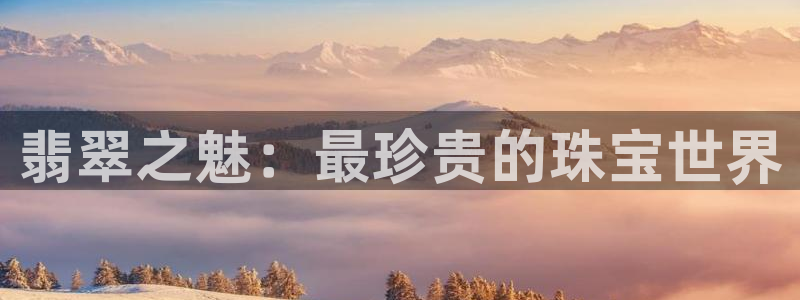 新宝5线路：翡翠之魅：最珍贵的珠宝世界