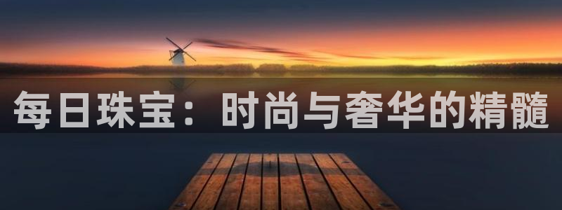 老新宝5授权登录：每日珠宝：时尚与奢华的精髓