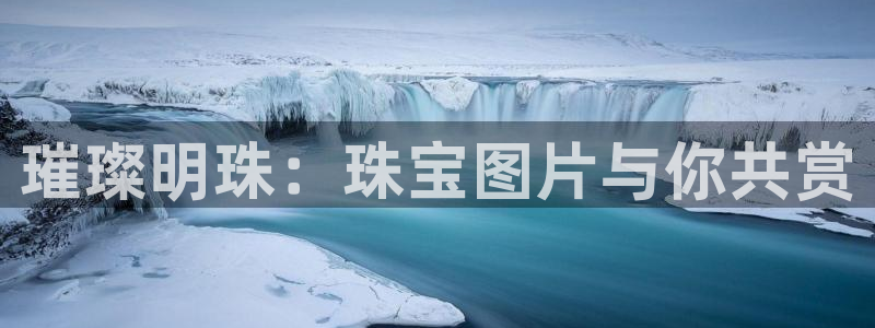 新宝5网：璀璨明珠：珠宝图片与你共赏