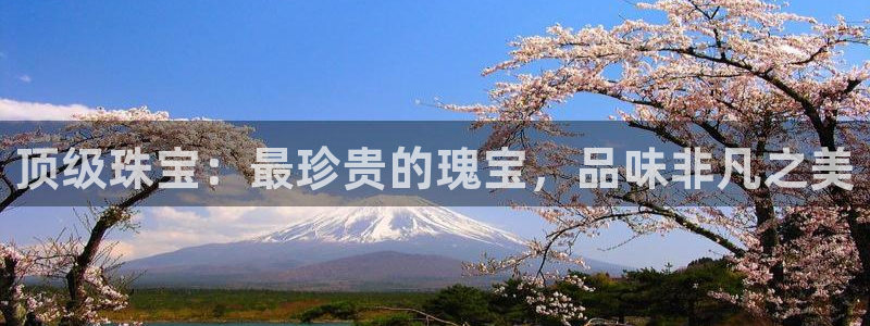 新宝5秒开：顶级珠宝：最珍贵的瑰宝，品味非凡之美