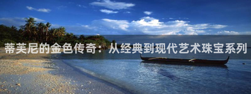 新宝5登录霸：蒂芙尼的金色传奇：从经典到现代艺术珠宝系列