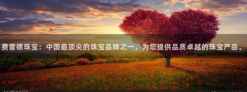 新宝5吕74OOO5：费雷德珠宝：中国最顶尖的珠宝品牌之一，为您提供品质卓越的珠