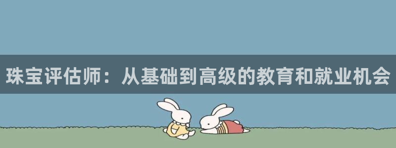 新宝股东王听2 5 5：珠宝评估师：从基础到高级的教育和就业机会