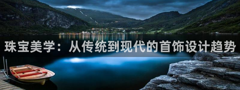 新宝5网址：珠宝美学：从传统到现代的首饰设计趋势