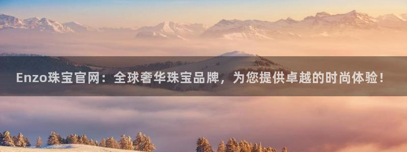 新宝速5：Enzo珠宝官网：全球奢华珠宝品牌，为您提供卓越的时尚体验！