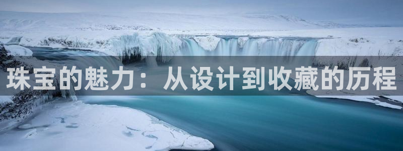 新宝5登录平台：珠宝的魅力：从设计到收藏的历程