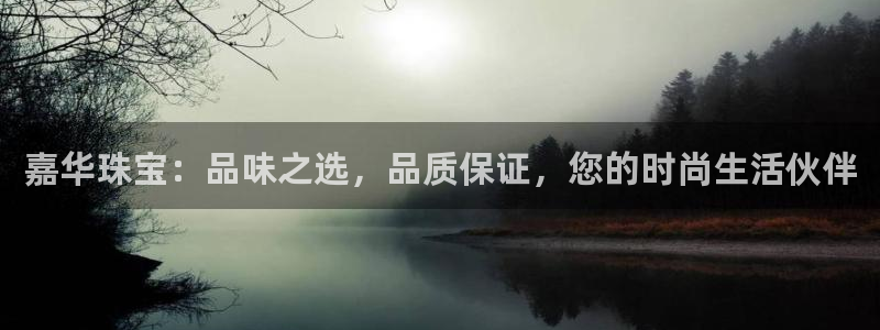 新宝5app手机下载：嘉华珠宝：品味之选，品质保证，您的时尚生活伙伴